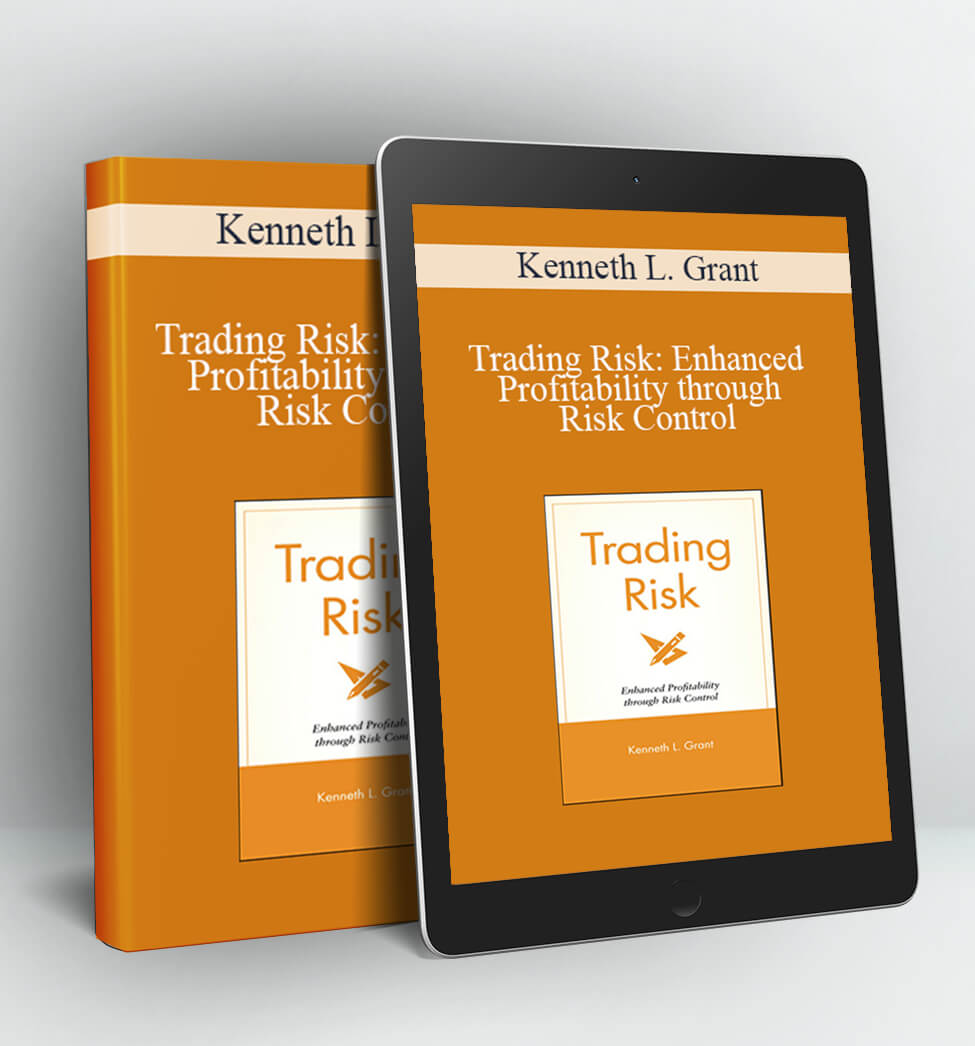 Trading Risk: Enhanced Profitability through Risk Control - Kenneth L. Grant