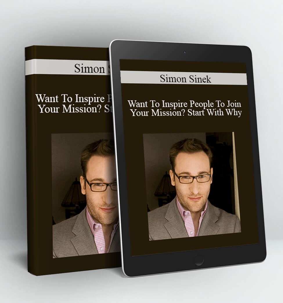 Want To Inspire People To Join Your Mission? Start With Why - Simon Sinek