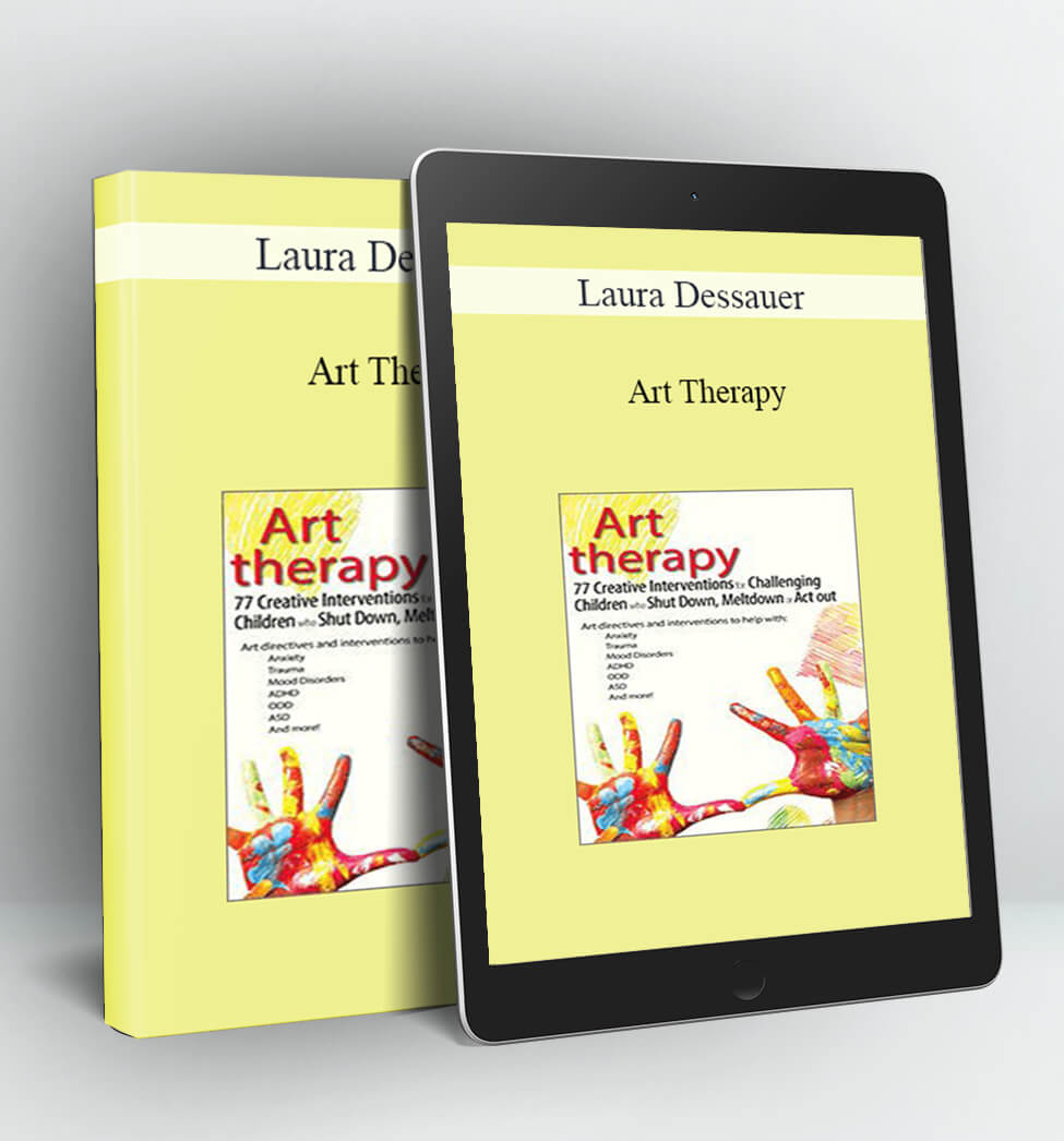 Art Therapy: 77 Creative Interventions for Challenging Children who Shut Down, Meltdown, or Act Out - Laura Dessauer