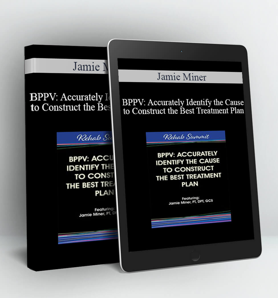 BPPV: Accurately Identify the Cause to Construct the Best Treatment Plan - Jamie Miner