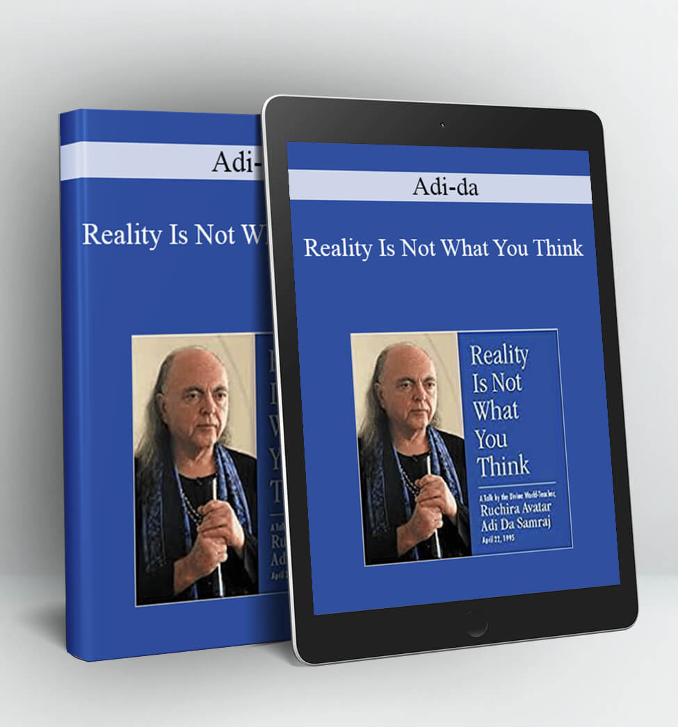 Reality is not what you think - Adi-da