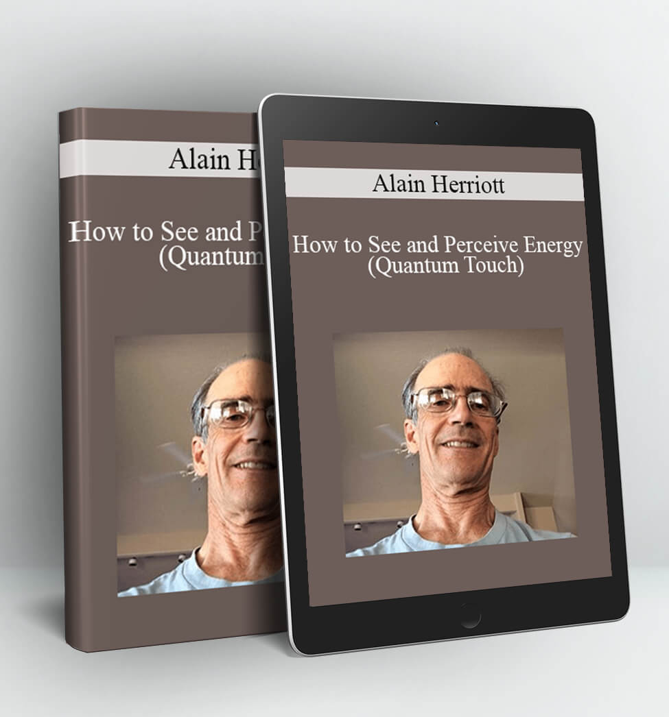 How to See and Perceive Energy (Quantum Touch) - Alain Herriott