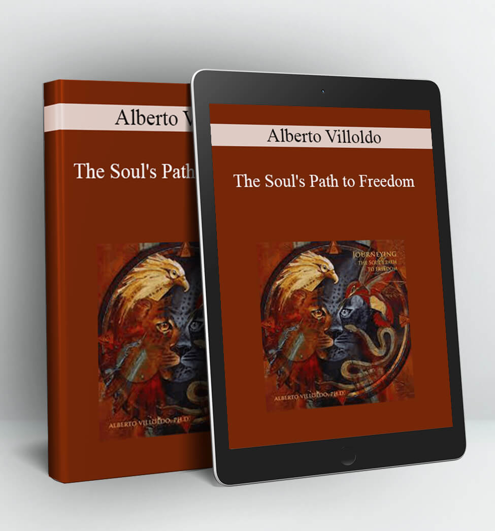 The Soul's Path to Freedom - Alberto Villoldo