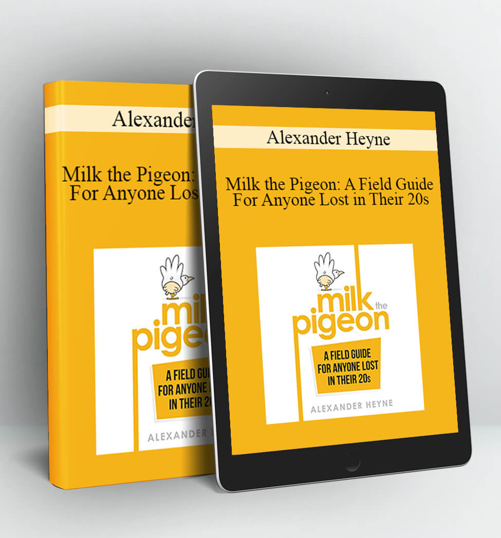 Milk the Pigeon: A Field Guide For Anyone Lost in Their 20s - Alexander Heyne