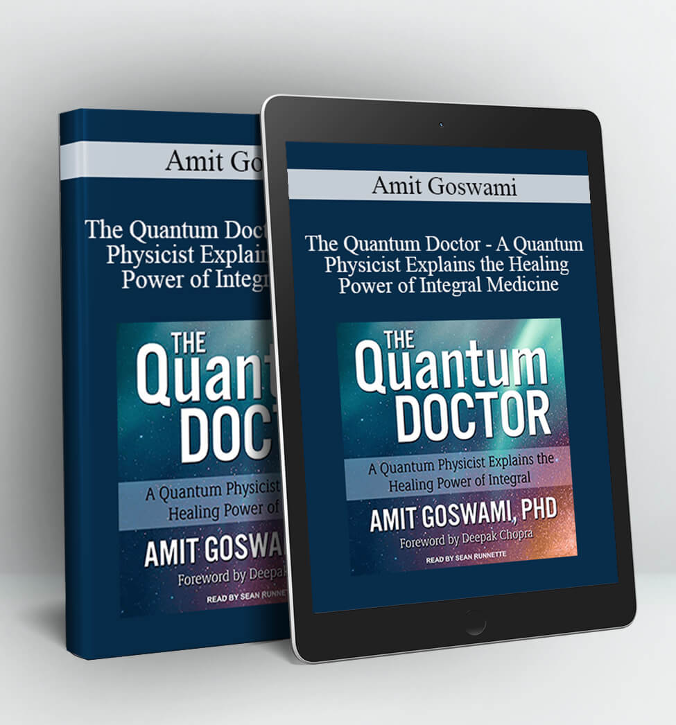 The Quantum Doctor - A Quantum Physicist Explains the Healing Power of Integral Medicine - Amit Goswami