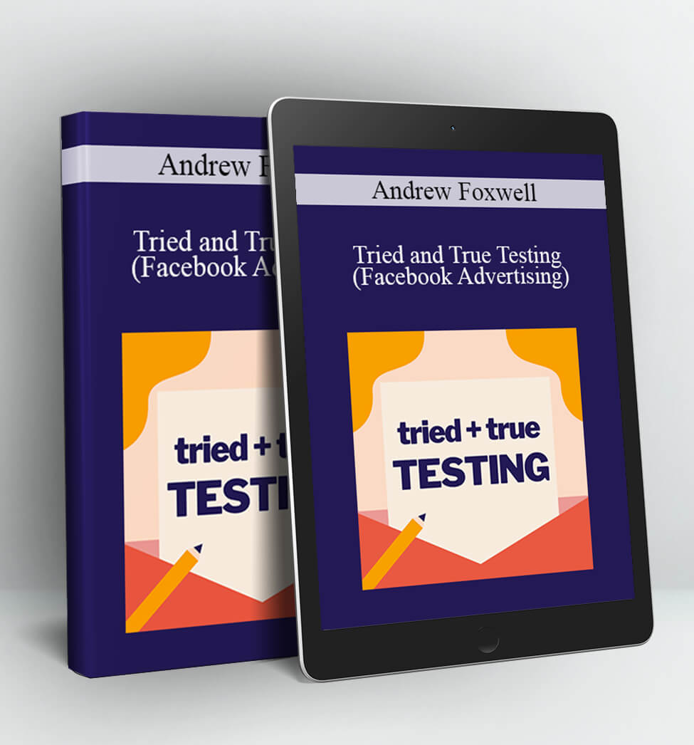 Tried and True Testing (Facebook Advertising) - Andrew Foxwell