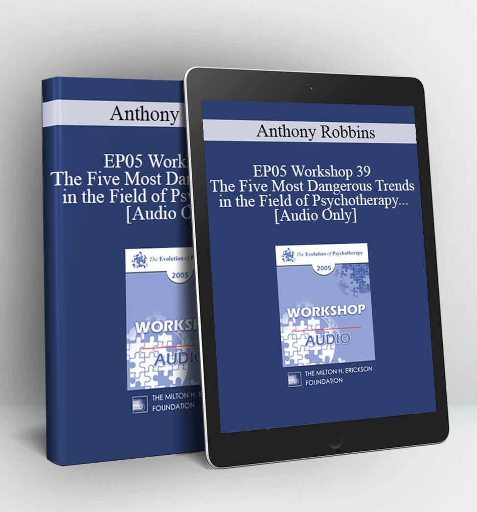 Cloe Madanes Co-faculty: Anthony Robbins - EP05 Workshop 39 - The Five Most Dangerous Trends in the Field of Psychotherapy and How to Overcome Them