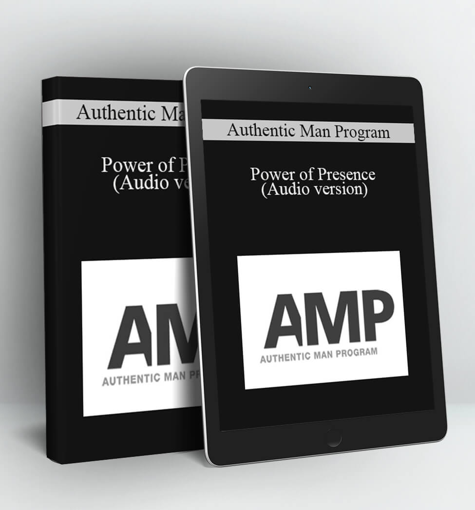 Power of Presence (Audio version) - Authentic Man Program