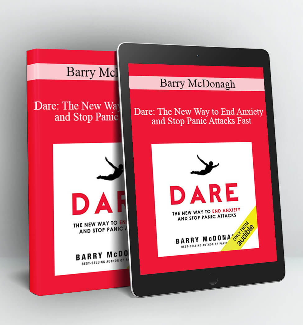 Dare: The New Way to End Anxiety and Stop Panic Attacks Fast - Barry McDonagh