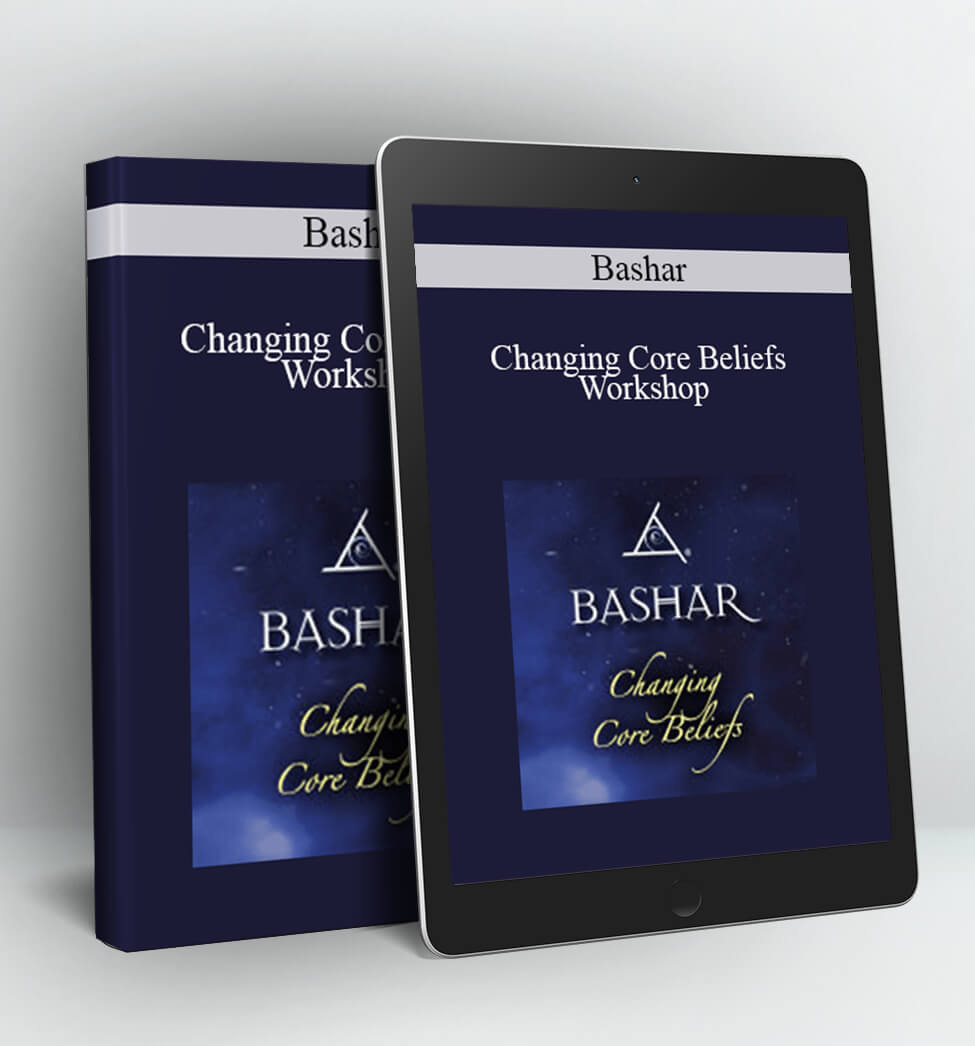 Changing Core Beliefs Workshop - Bashar