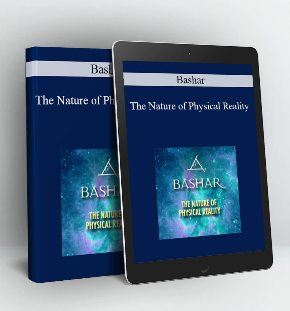 The Nature of Physical Reality - Bashar