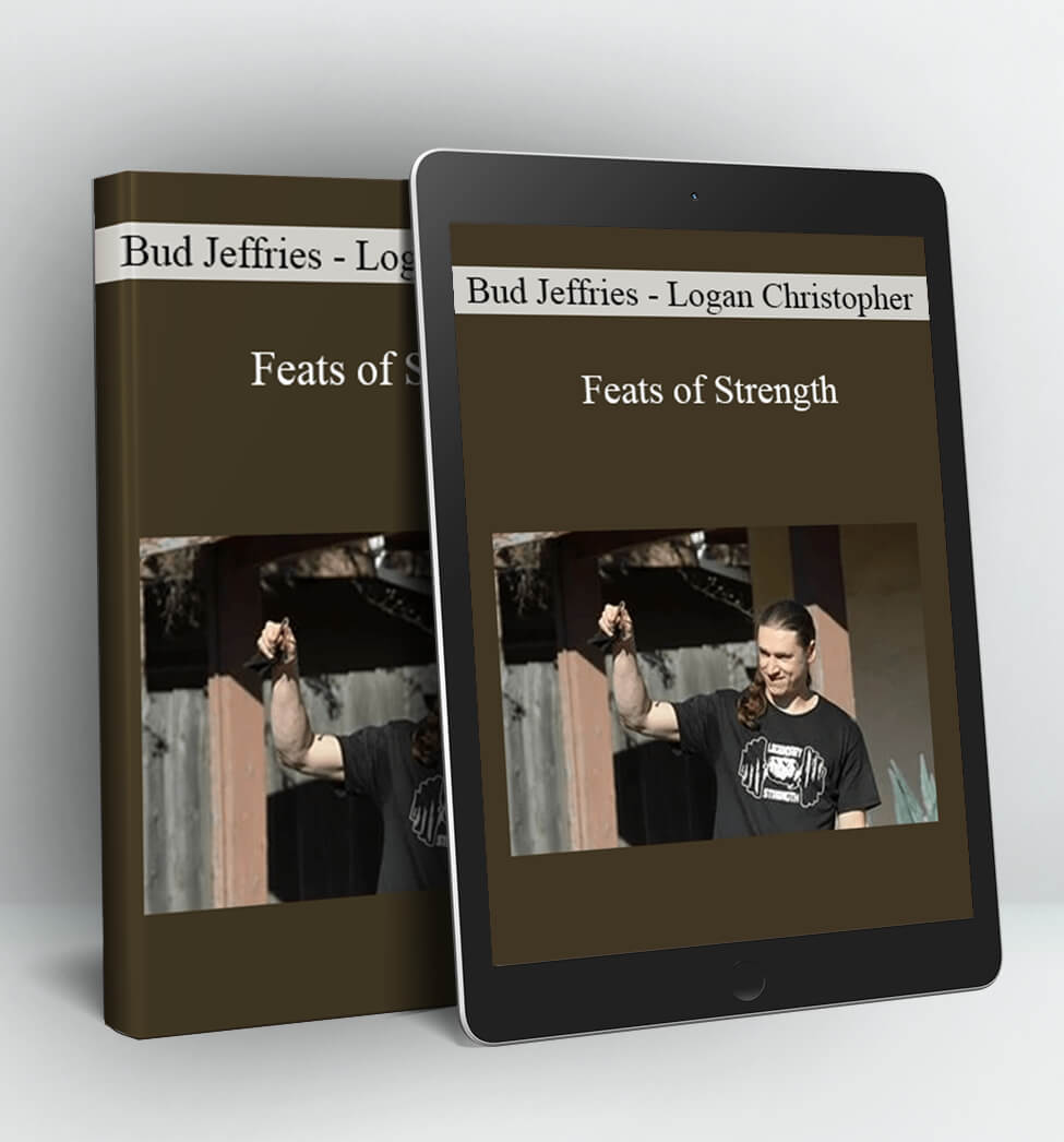 Feats of Strength: How to Train and Perform Like an Oldtime Strongman - Bud Jeffries and Logan Christopher