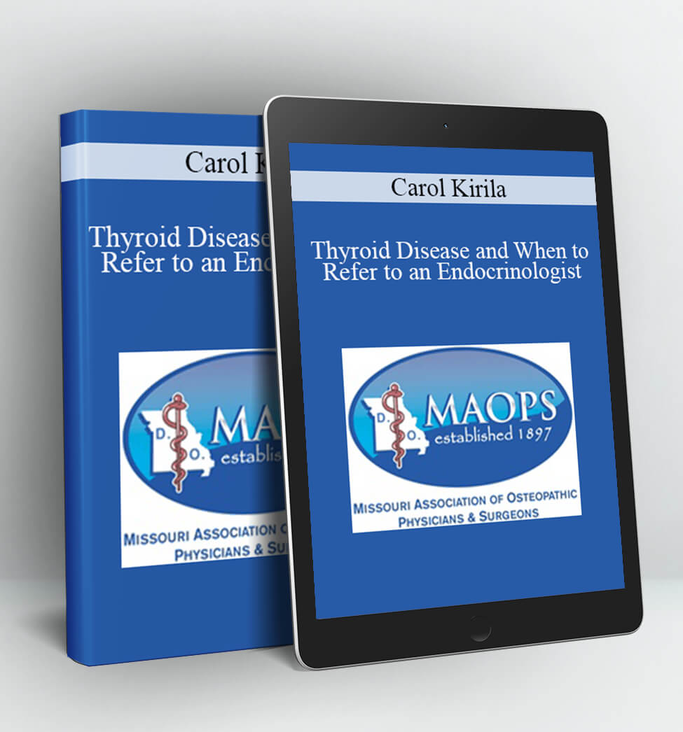 Thyroid Disease and When to Refer to an Endocrinologist - Carol Kirila