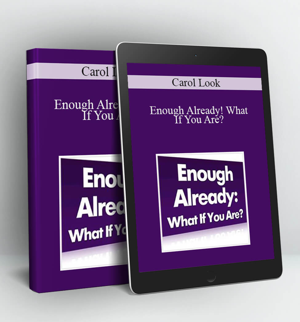 Enough Already! What If You Are? - Carol Look