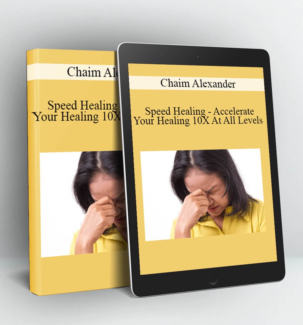 Speed Healing - Accelerate Your Healing 10X At All Levels - Chaim Alexander