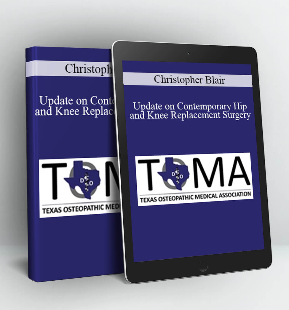 Update on Contemporary Hip and Knee Replacement Surgery - Christopher Blair