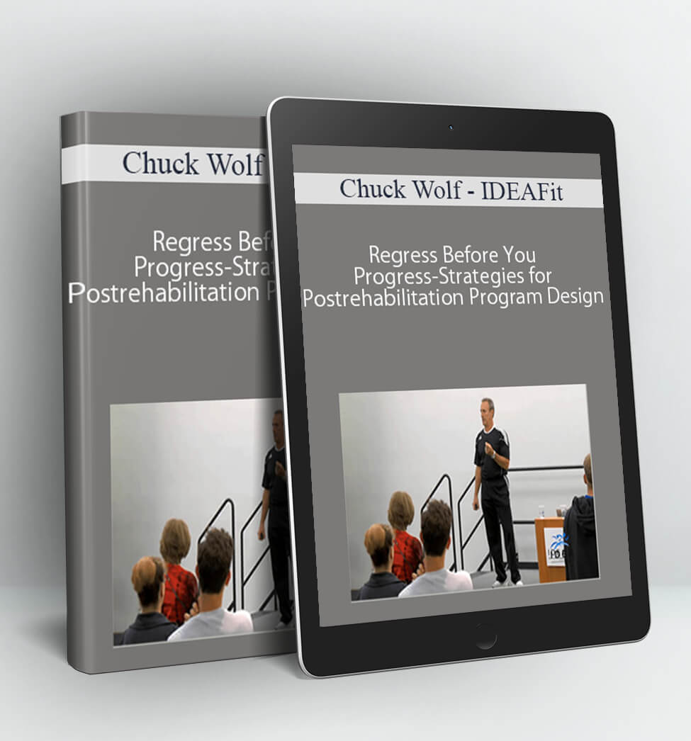 IDEAFit - Regress Before You Progress-Strategies for Postrehabilitation Program Design - Chuck Wolf