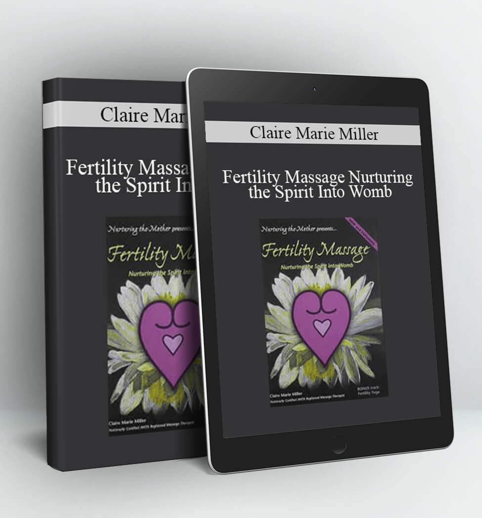 Fertility Massage Nurturing the Spirit Into Womb - Claire Marie Miller