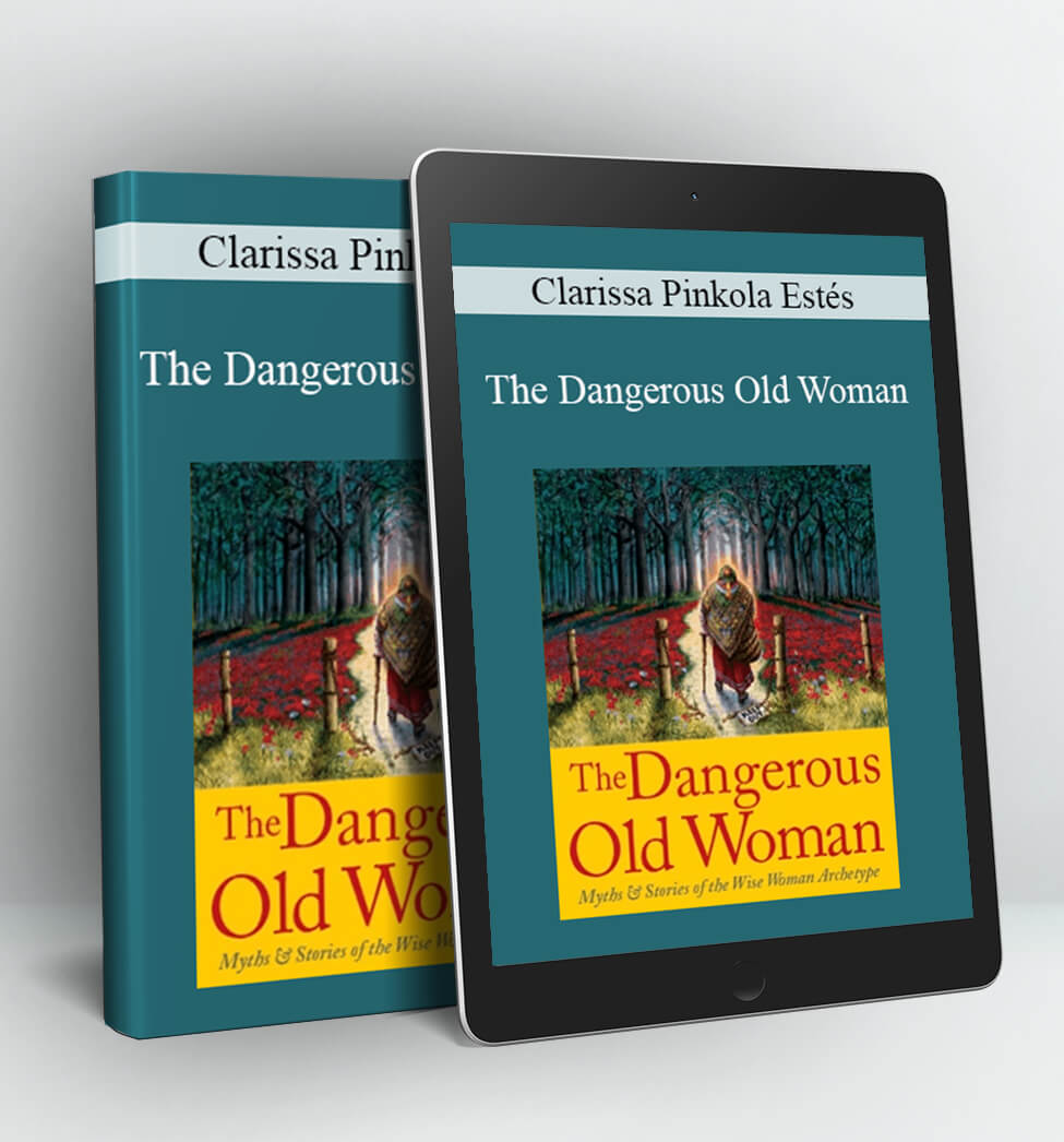 The Dangerous Old Woman - Clarissa Pinkola Estés