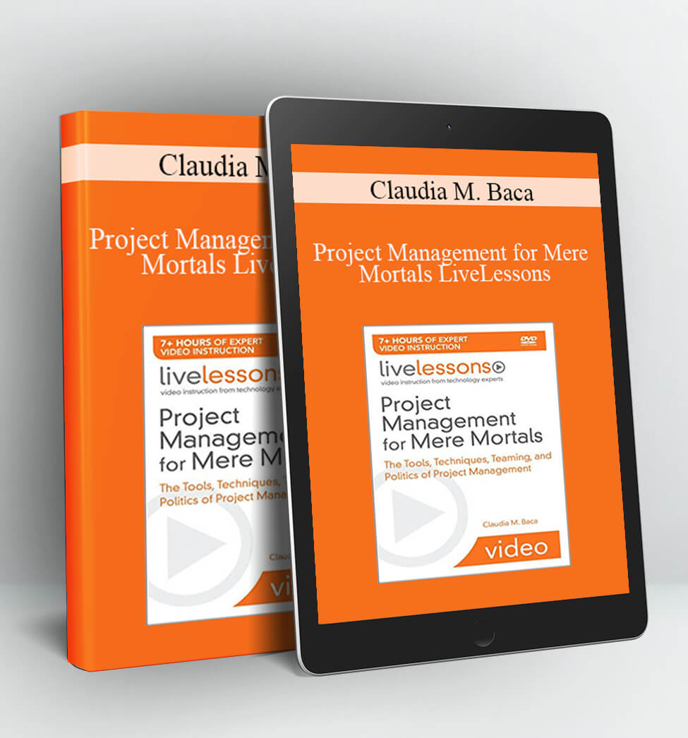 Project Management for Mere Mortals LiveLessons - Claudia M. Baca