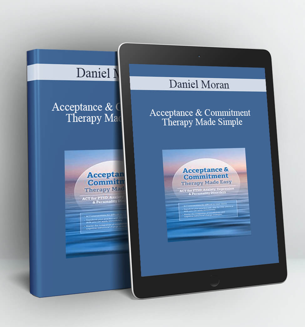 Acceptance & Commitment Therapy Made Simple - Daniel Moran