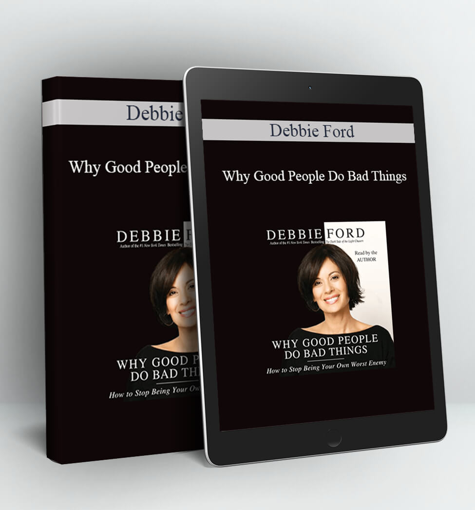 Why Good People Do Bad Things - Debbie Ford