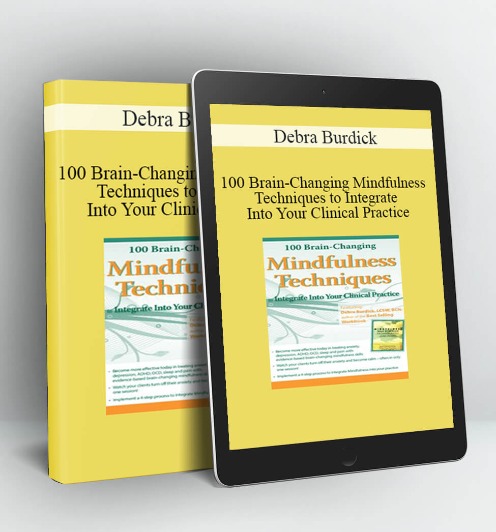 100 Brain-Changing Mindfulness Techniques to Integrate Into Your Clinical Practice - Debra Burdick