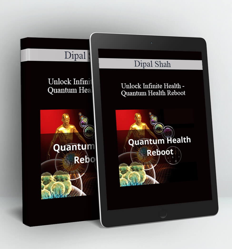 Unlock Infinite Health - Quantum Health Reboot - Dipal Shah