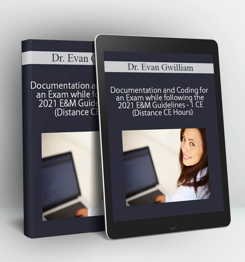 Evan Gwilliam - Documentation and Coding for an Exam while following the 2021 E&M Guidelines - Dr. Evan Gwilliam - 1 CE (Distance CE Hours)