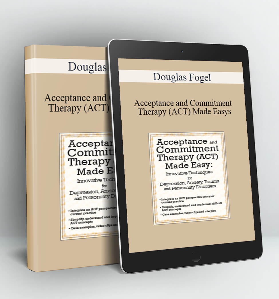 Acceptance and Commitment Therapy (ACT) Made Easy - Douglas Fogel