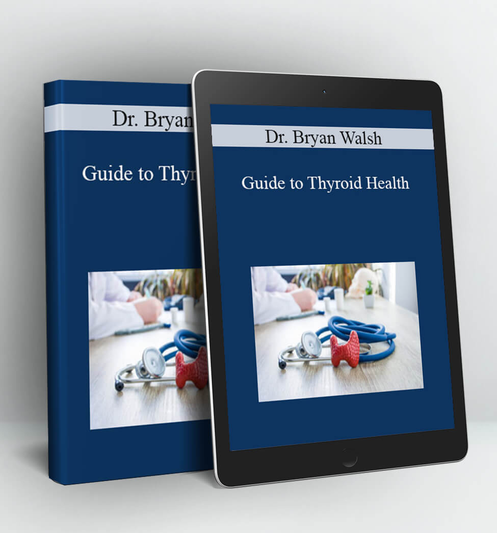 Guide to Thyroid Health - Dr. Bryan Walsh