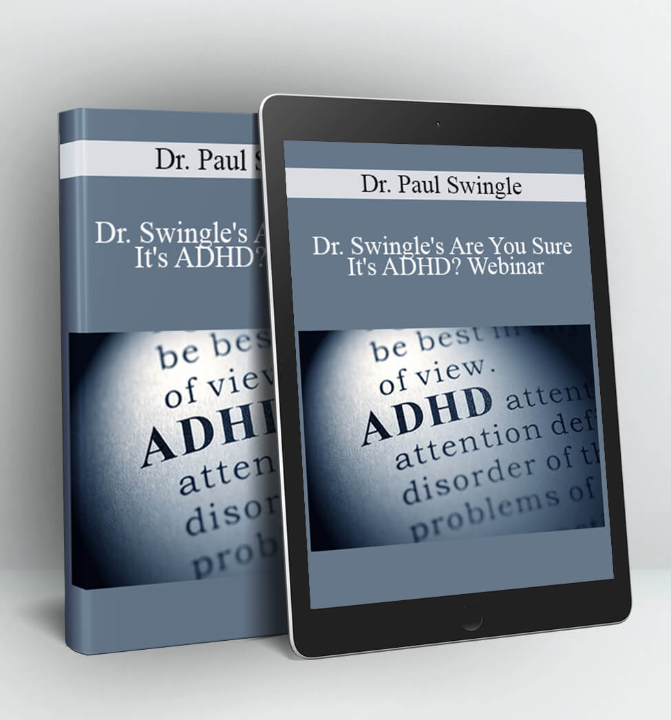 Dr. Swingle's Are You Sure It's ADHD? Webinar - Dr. Paul Swingle