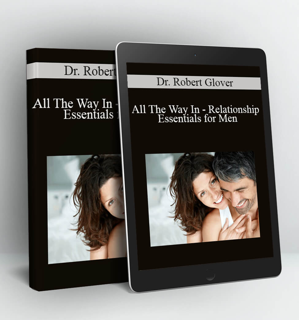 All The Way In – Relationship Essentials for Men - Dr. Robert Glover