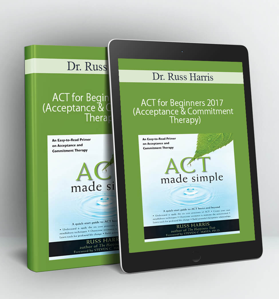 ACT for Beginners 2017 (Acceptance & Commitment Therapy) - Dr. Russ Harris