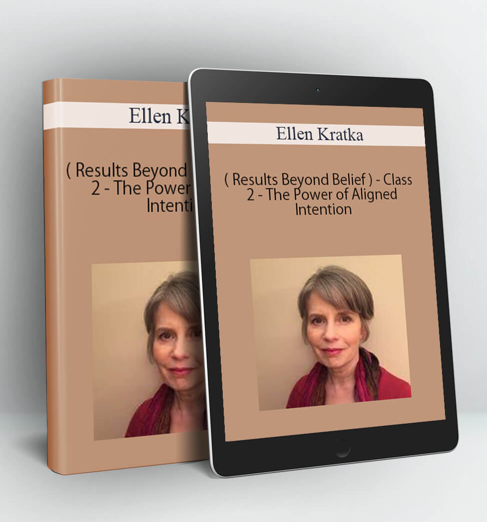 Class 2 - The Power of Aligned Intention - Ellen Kratka ( Results Beyond Belief )