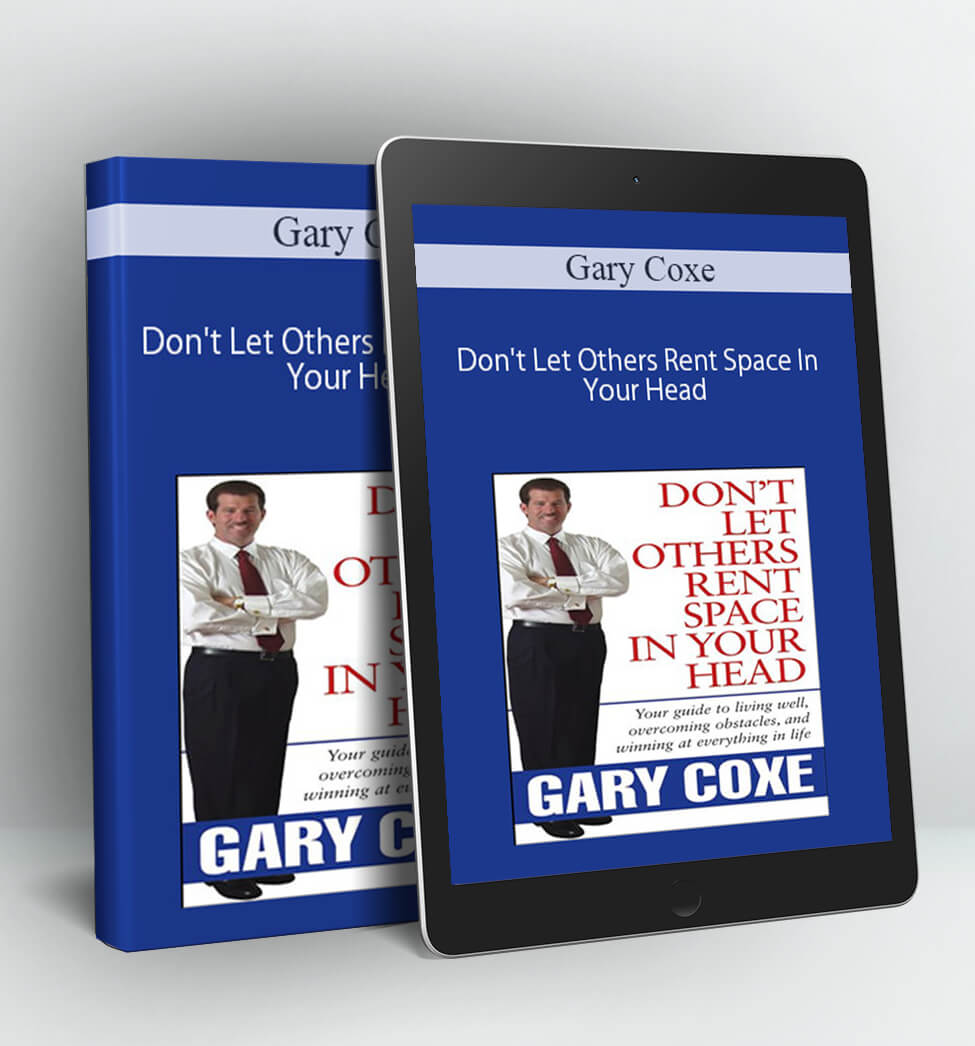 Don't Let Others Rent Space In Your Head - Gary Coxe