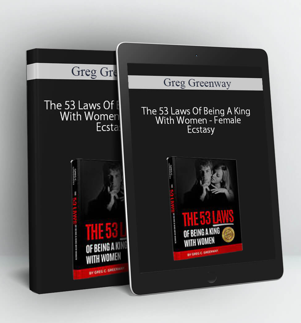 The 53 Laws Of Being A King With Women - Female Ecstasy - Greg Greenway