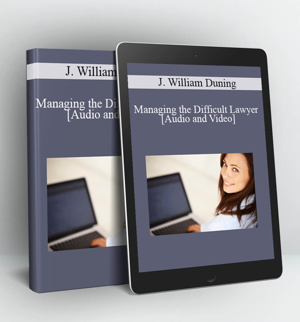 Managing the Difficult Lawyer - J. William Duning