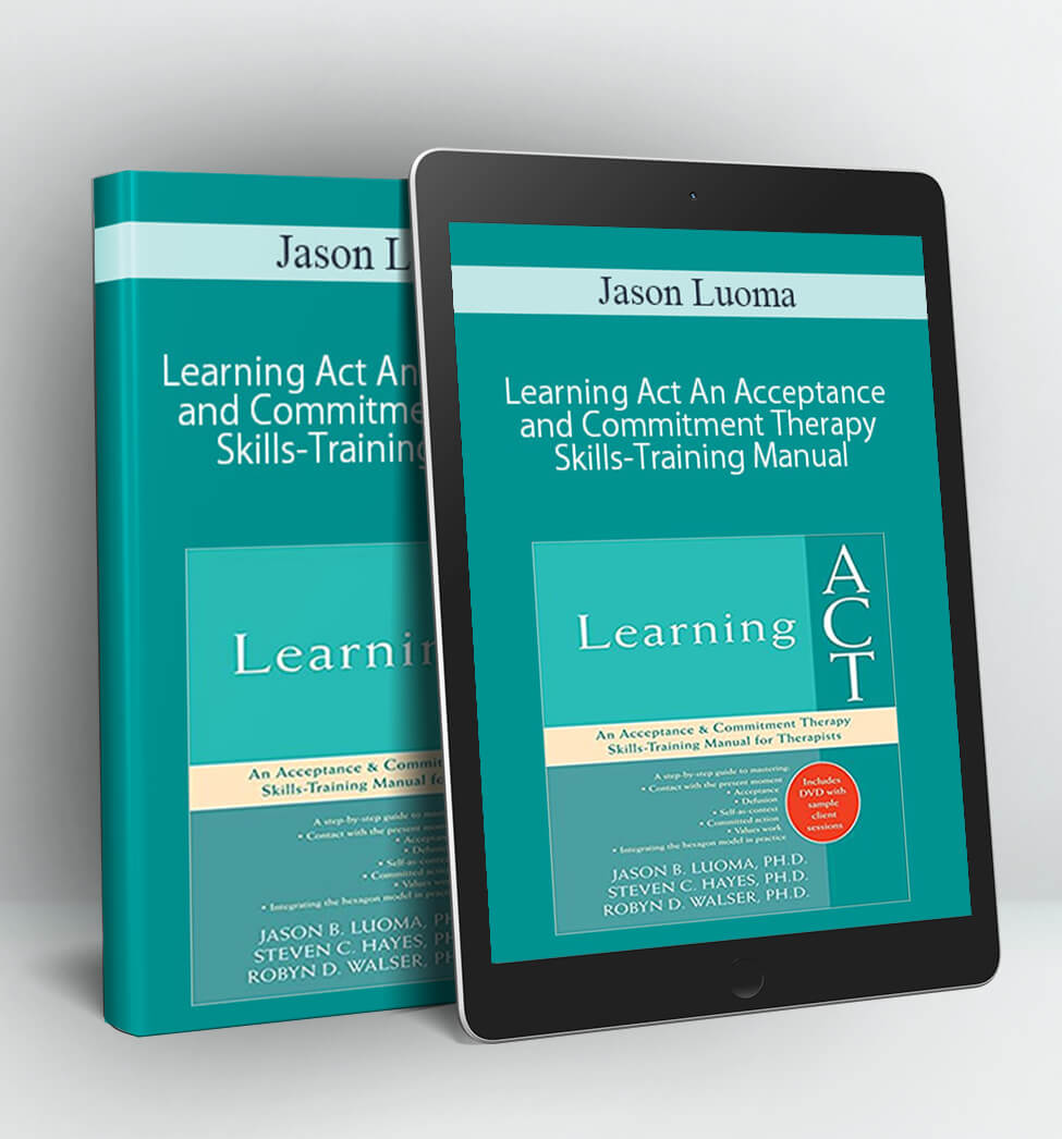 Learning Act An Acceptance and Commitment Therapy Skills-Training Manual - Jason Luoma