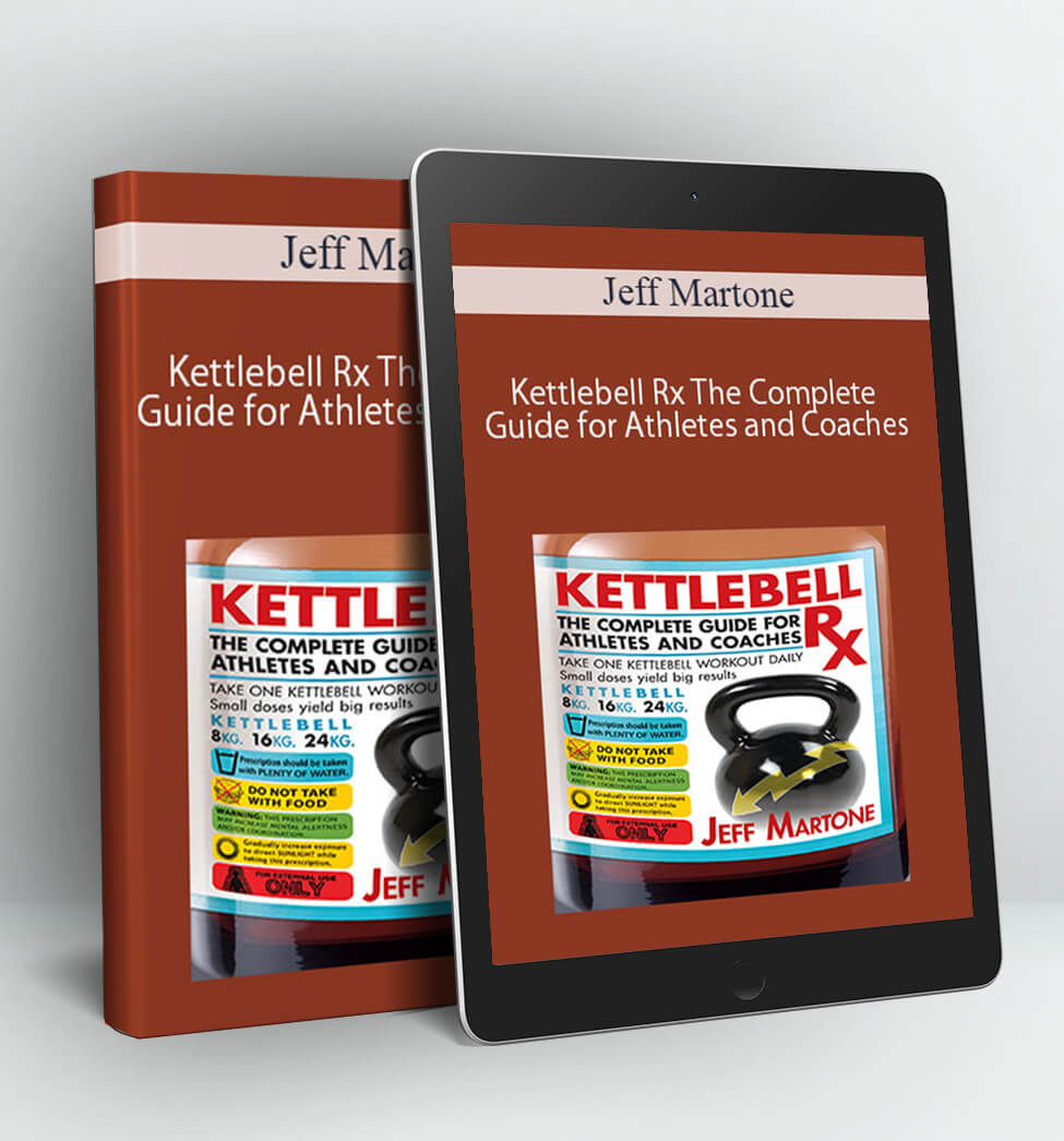 Kettlebell Rx The Complete Guide for Athletes and Coaches - Jeff Martone