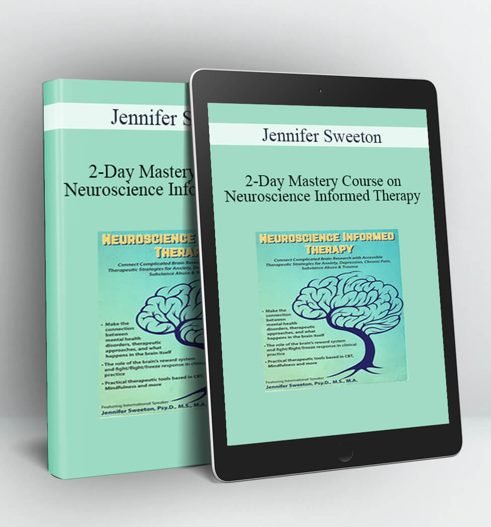 2-Day Mastery Course on Neuroscience Informed Therapy: Connect Complicated Brain Research with Accessible Therapeutic Strategies for Anxiety Depression Chronic Pain Substance Abuse & Trauma – Jennifer Sweeton