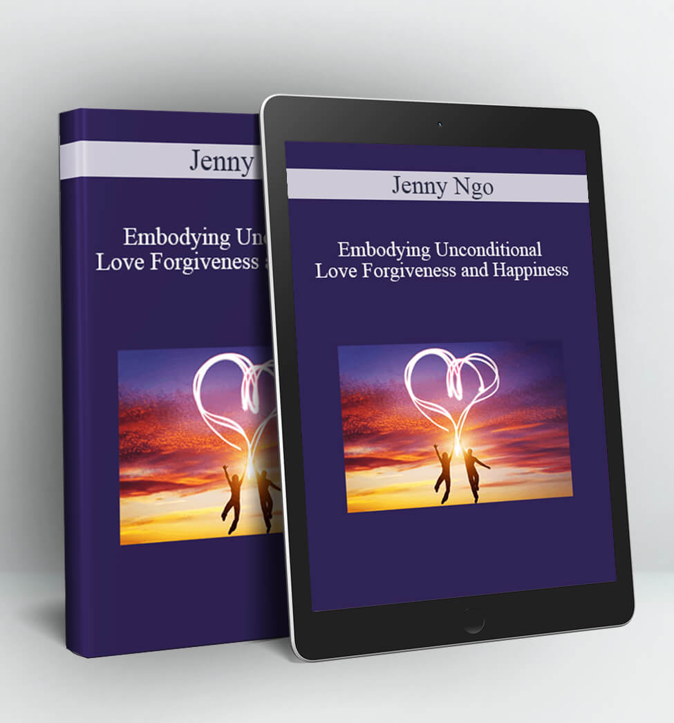 Embodying Unconditional Love Forgiveness and Happiness - Jenny Ngo