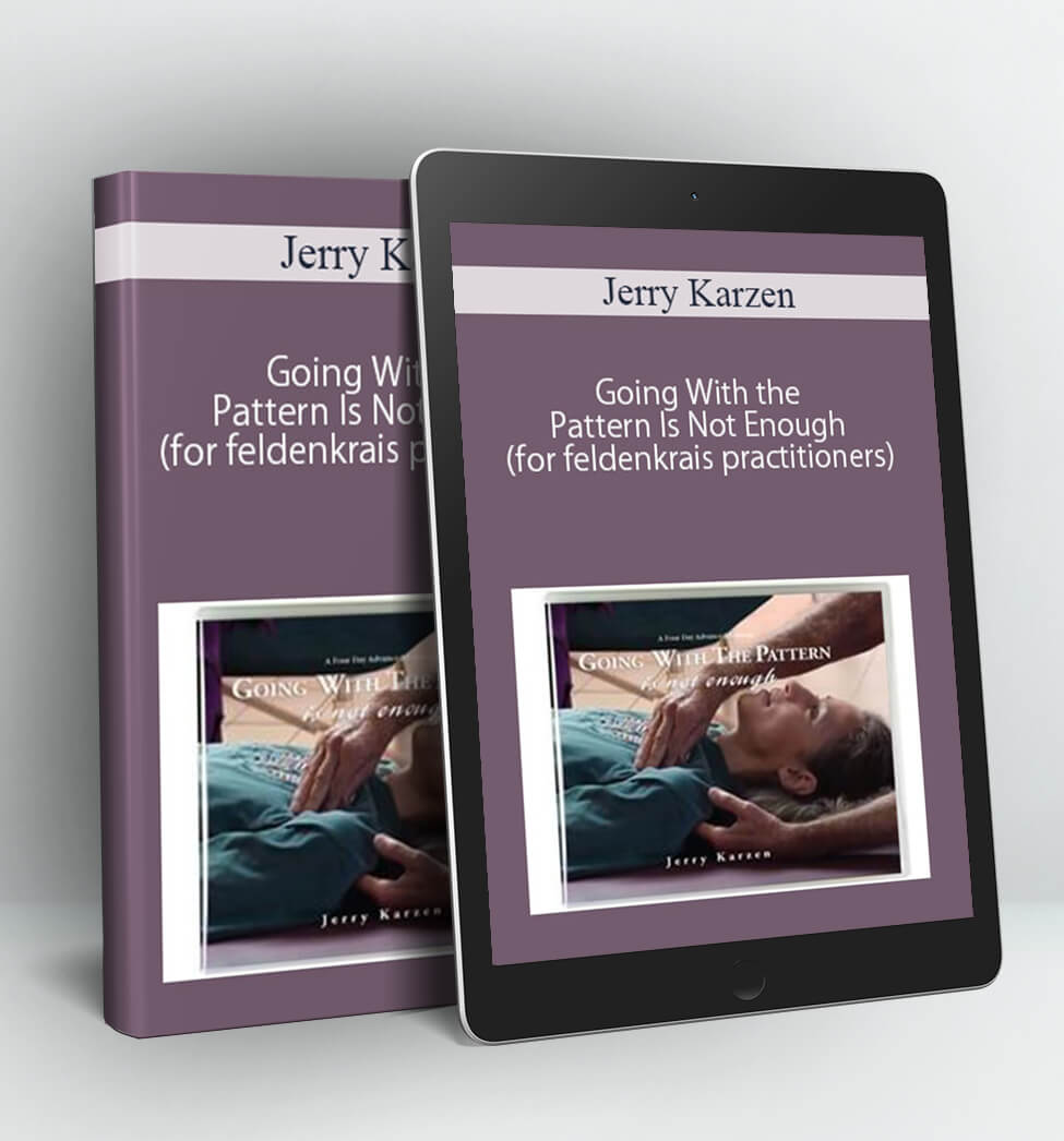 Going With the Pattern Is Not Enough (for feldenkrais practitioners) - Jerry Karzen