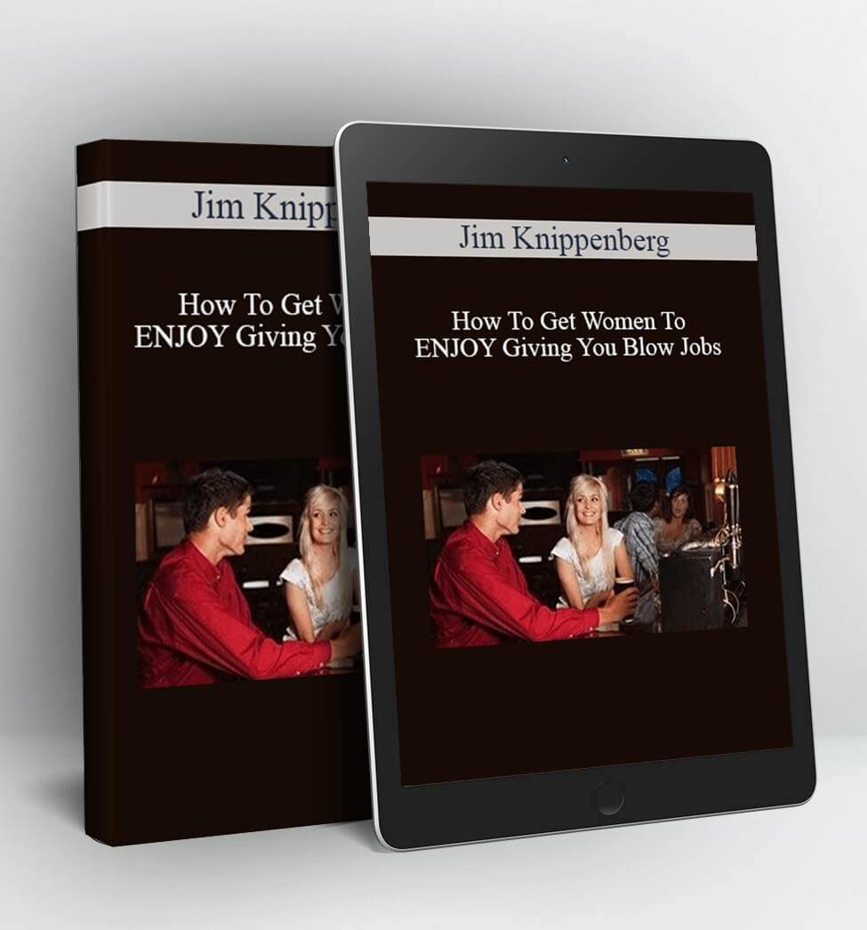 How To Get Women To ENJOY Giving You Blow Jobs - Jim Knippenberg