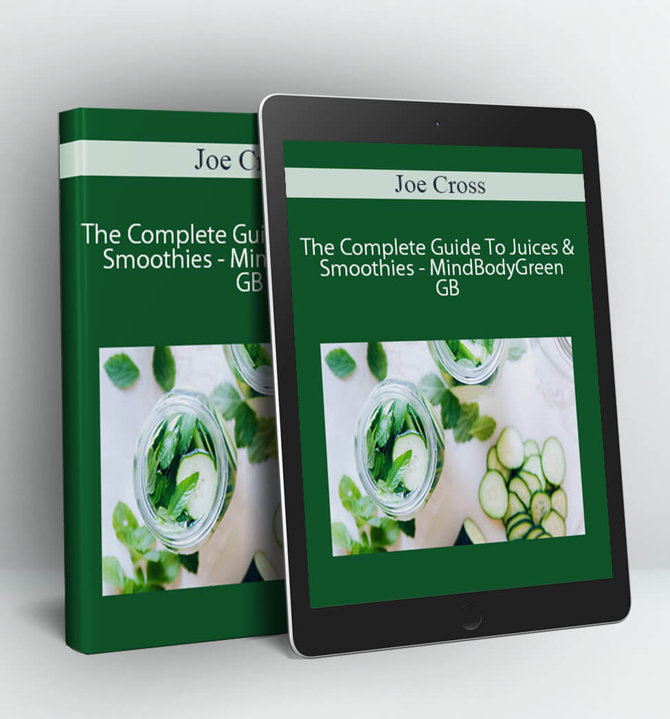 The Complete Guide To Juices & Smoothies - MindBodyGreen GB - Joe Cross