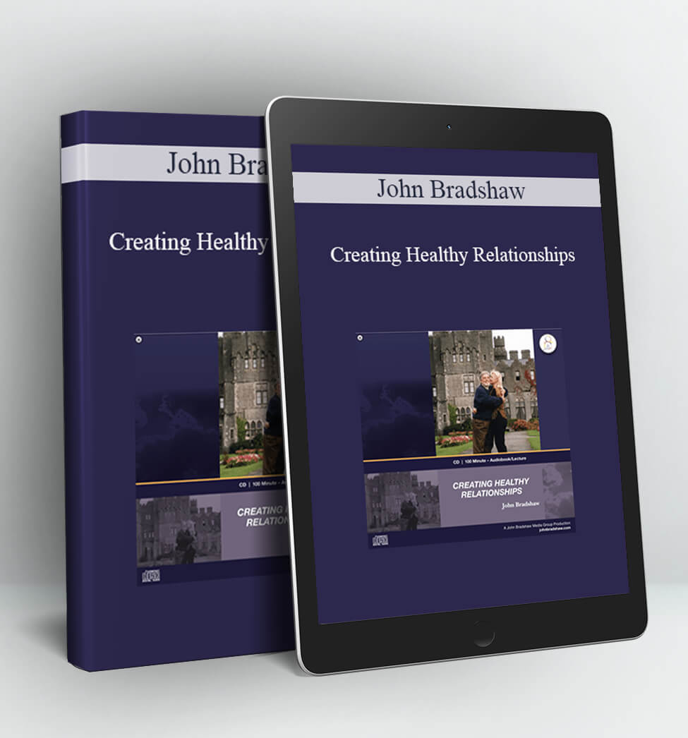 Creating Healthy Relationships - John Bradshaw