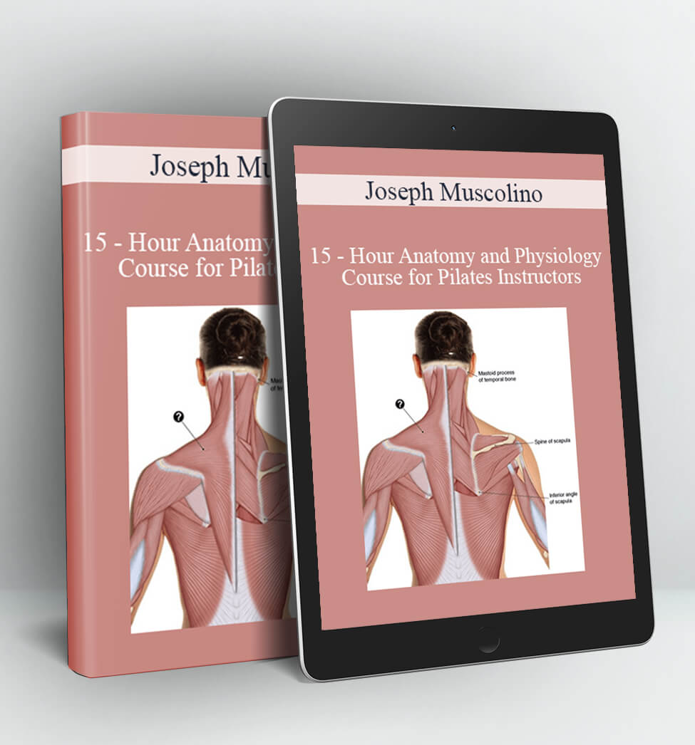 15 - Hour Anatomy and Physiology Course for Pilates Instructors - Joseph Muscolino