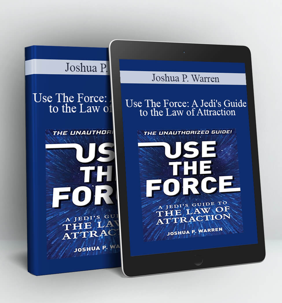 Use The Force: A Jedi's Guide to the Law of Attraction - Joshua P. Warren