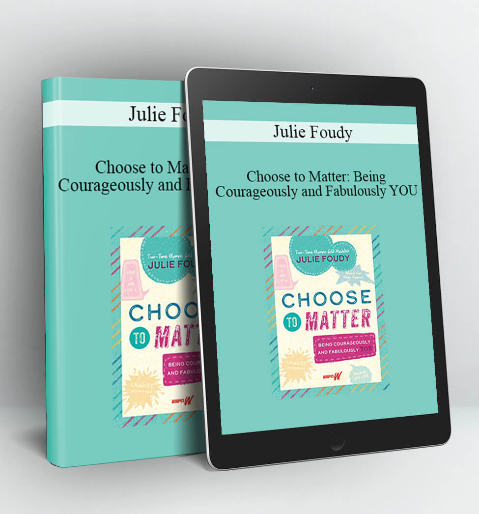 Choose to Matter: Being Courageously and Fabulously YOU - Julie Foudy