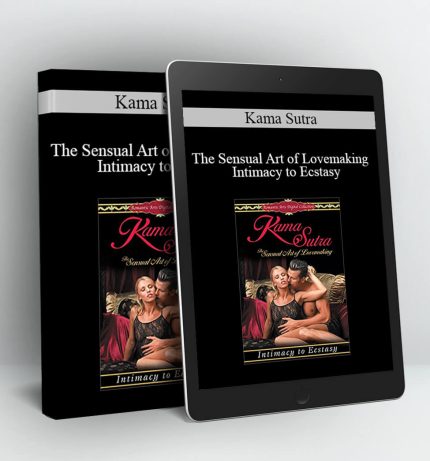 The Sensual Art of Lovemaking - Intimacy to Ecstasy - Kama Sutra